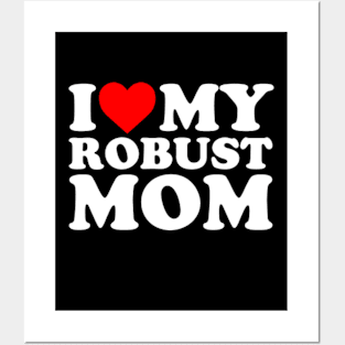 I Love My Robust Mom Posters and Art